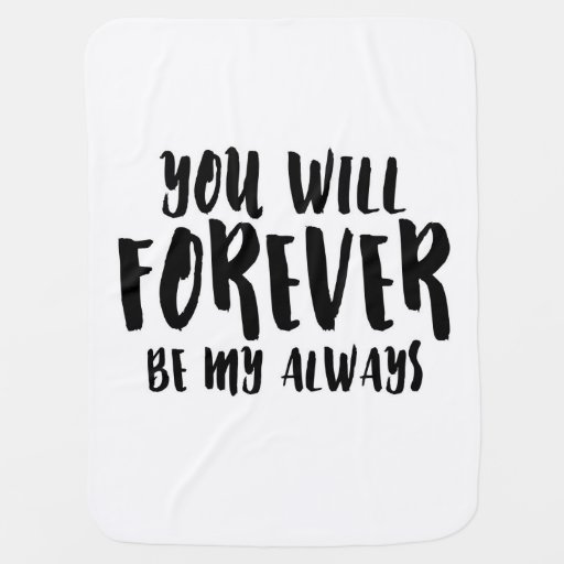 You Will Forever Be My Always Baby Blanket | Zazzle