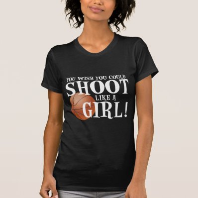 You wish you could shoot like a girl! t shirt