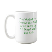 You Wished You Looked This Good.. mugs