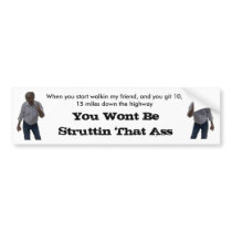 You Wont Be  Struttin That Ass,... Bumper Sticker