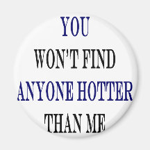 You Won't Find Anyone Hotter Than Me Fridge Magnet