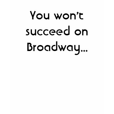 You won't succeed on Broadway... T Shirts by bassbass