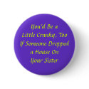 You'd Be aLittle Cranky, Too buttons by RowanBrooks You'd Be aLittle Cranky, Too buttons