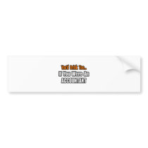 You'd Drink Too...Accountant Bumper Sticker