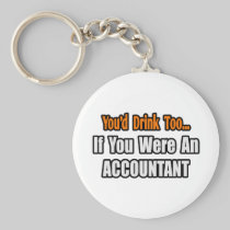 You'd Drink Too...Accountant Key Chains