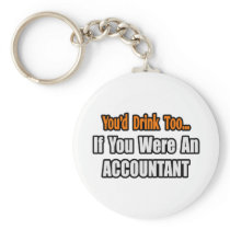 You'd Drink Too...Accountant Key Chains