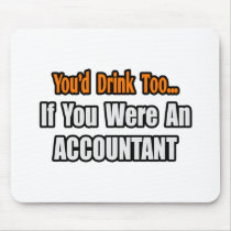 You'd Drink Too...Accountant Mouse Pad