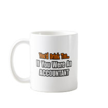 You'd Drink Too...Accountant Mug