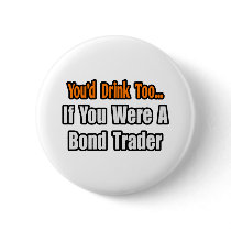 You'd Drink Too...Bond Trader Pin