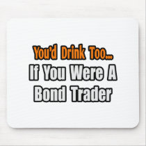 You'd Drink Too...Bond Trader Mouse Pads