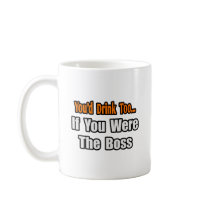 You'd Drink Too...Boss Coffee Mug