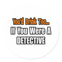 You'd Drink Too...Detective Sticker