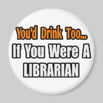 You'd Drink Too...Librarian Refrigerator Magnet