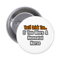 You'd Drink Too...Neonatal Nurse Pins