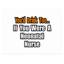 You'd Drink Too...Neonatal Nurse Postcards