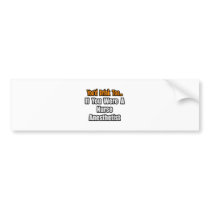 You'd Drink Too...Nurse Anesthetist bumper stickers