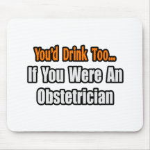 You'd Drink Too...Obstetrician Mouse Pads