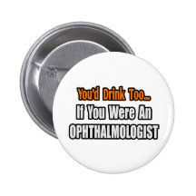 You'd Drink Too...Ophthalmologist Button
