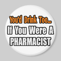 You'd Drink Too...Pharmacist Magnets