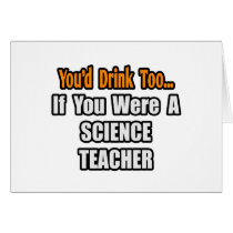 You'd Drink Too...Science Teacher cards