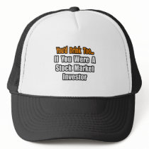You'd Drink Too...Stock Market Investor Trucker Hat