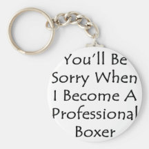 You'll Be Sorry When I Become A Professional Boxer Keychain