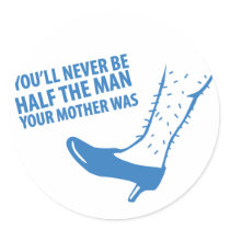 You'll Never Be Half the Man Your Mother Was stickers by stitchedINK You'll Never Be Half the Man Your Mother Was stickers