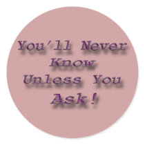 You'll Never Know Unless You Ask pink Round Stickers