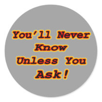 You'll Never Know Unless You Ask Round Stickers