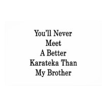 You'll Never Meet A Better Karateka Than My Brothe Print