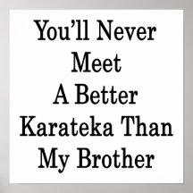 You'll Never Meet A Better Karateka Than My Brothe Posters