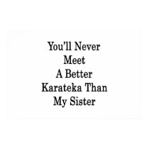 You'll Never Meet A Better Karateka Than My Sister Print
