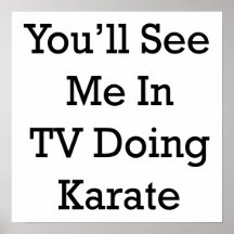 You'll See Me In TV Doing Karate Posters