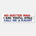 You'll still call me a racist bumper stickers