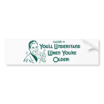You'll Understand When You're Older (Dadism #51) Bumper Sticker