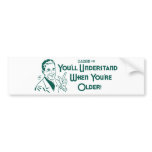 You'll Understand When You're Older (Dadism #51) Bumper Sticker