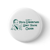 You'll Understand When You're Older (Dadism #51) Button