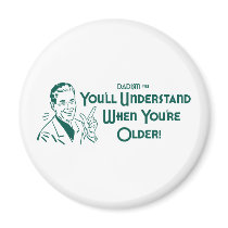 You'll Understand When You're Older (Dadism #51) Fridge Magnets