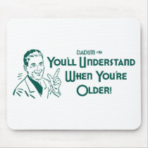 You'll Understand When You're Older (Dadism #51) Mouse Pad