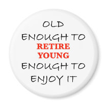 Young Enough to Retire magnets