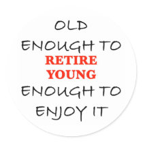 Young Enough to Retire Sticker