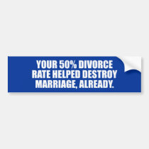 YOUR 50% DIVORCE RATE HELPED DESTROY MARRIAGE - .p bumper stickers