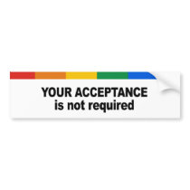 Your acceptance is not required bumper stickers