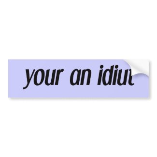 your an idiut zazzle_bumpersticker