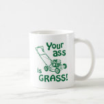 YOUR ASS IS GRASS COFFEE MUGS