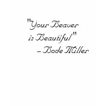 "Your Beaver is Beautiful " - Bode Miller t-shirts by pstrunk "Your Beaver is Beautiful " - Bode Miller t-shirts