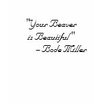 "Your Beaver is Beautiful "         - Bode Miller t-shirts