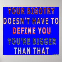 Your Bigotry...You're Bigger Than That Poster posters