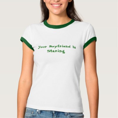 Your Boyfriend Is Staring T-shirts by enjones01. Basic Ringer Shirt