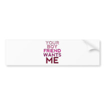 Your Boyfriend Wants Me Bumper Stickers